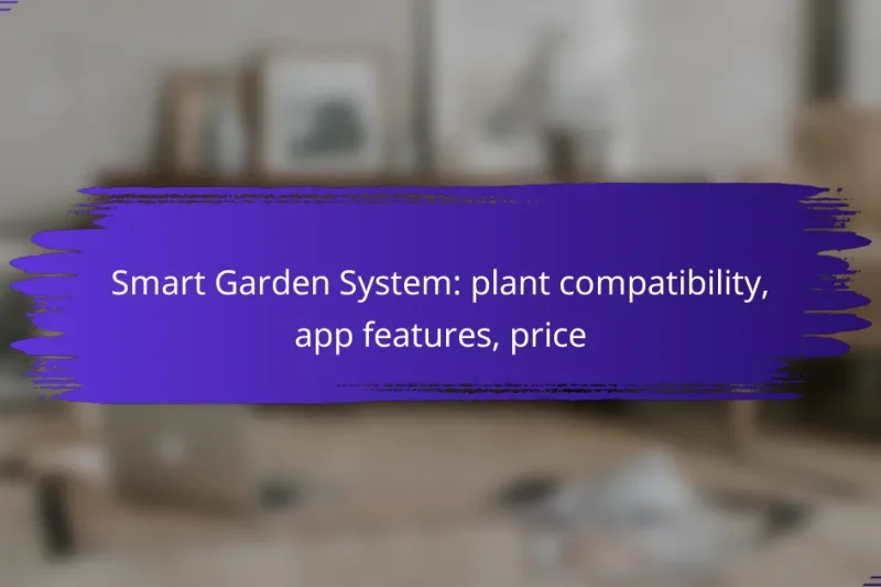 Smart Garden System: plant compatibility, app features, price