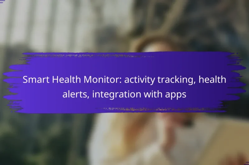 Smart Health Monitor: activity tracking, health alerts, integration with apps