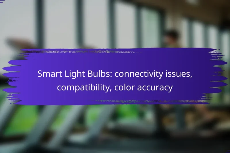 Smart Light Bulbs: connectivity issues, compatibility, color accuracy