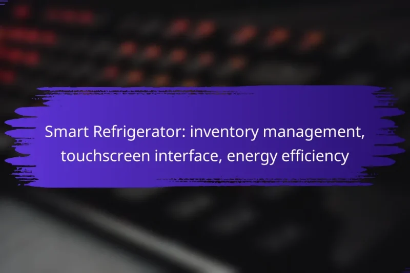 Smart Refrigerator: inventory management, touchscreen interface, energy efficiency
