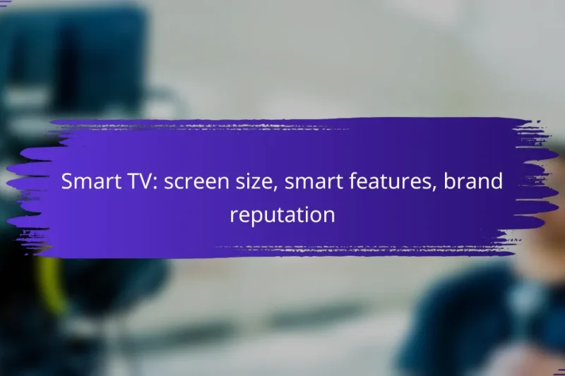 Smart TV: screen size, smart features, brand reputation
