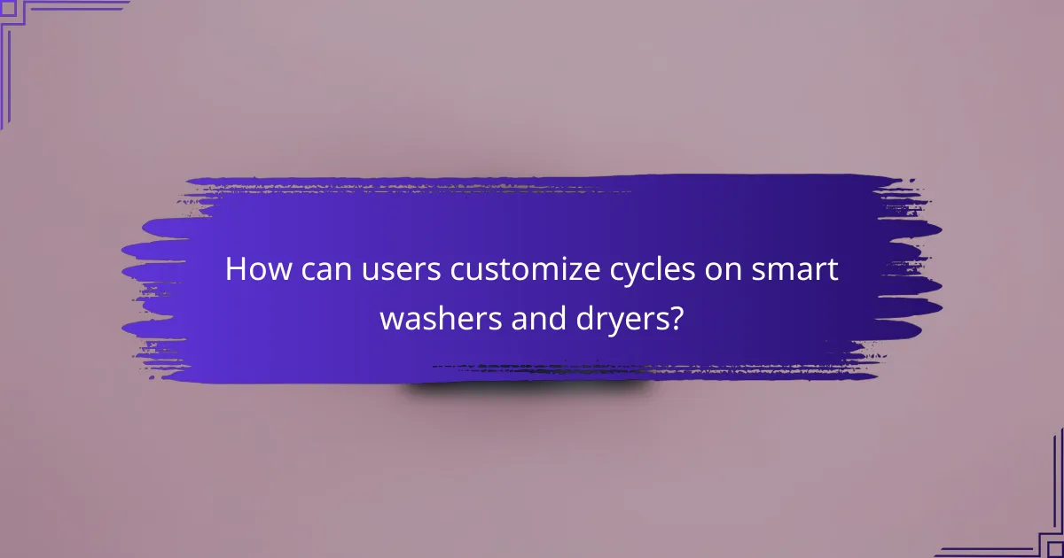How can users customize cycles on smart washers and dryers?