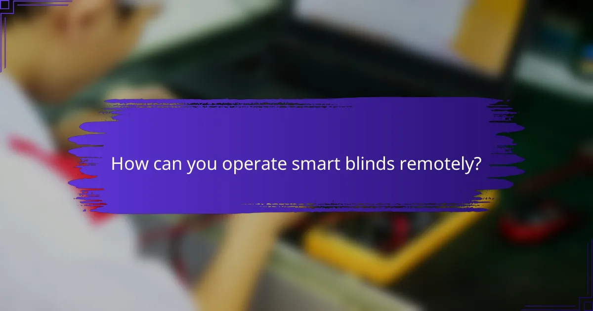 How can you operate smart blinds remotely?