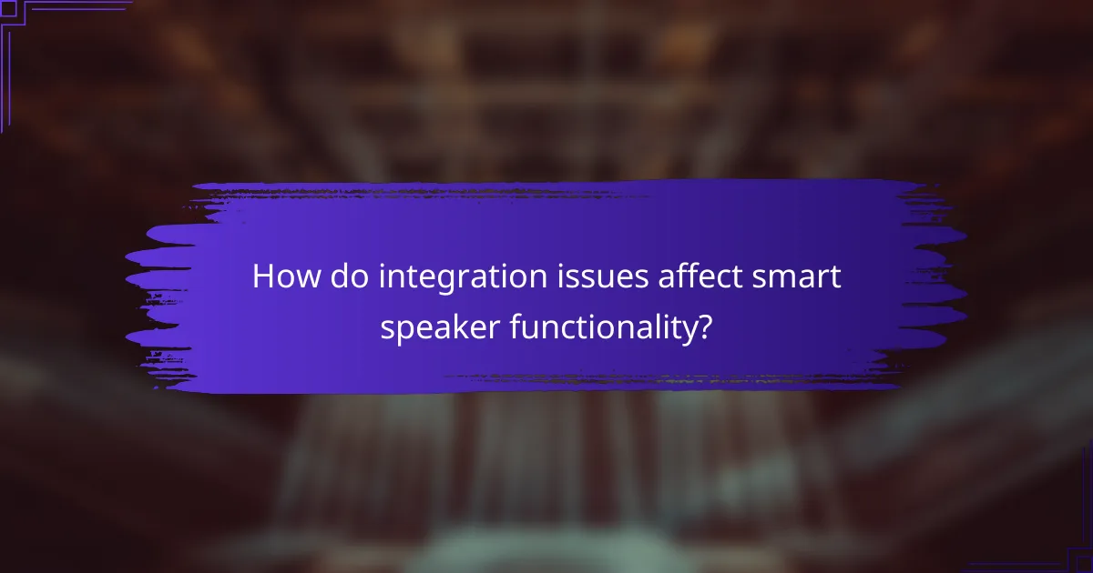 How do integration issues affect smart speaker functionality?