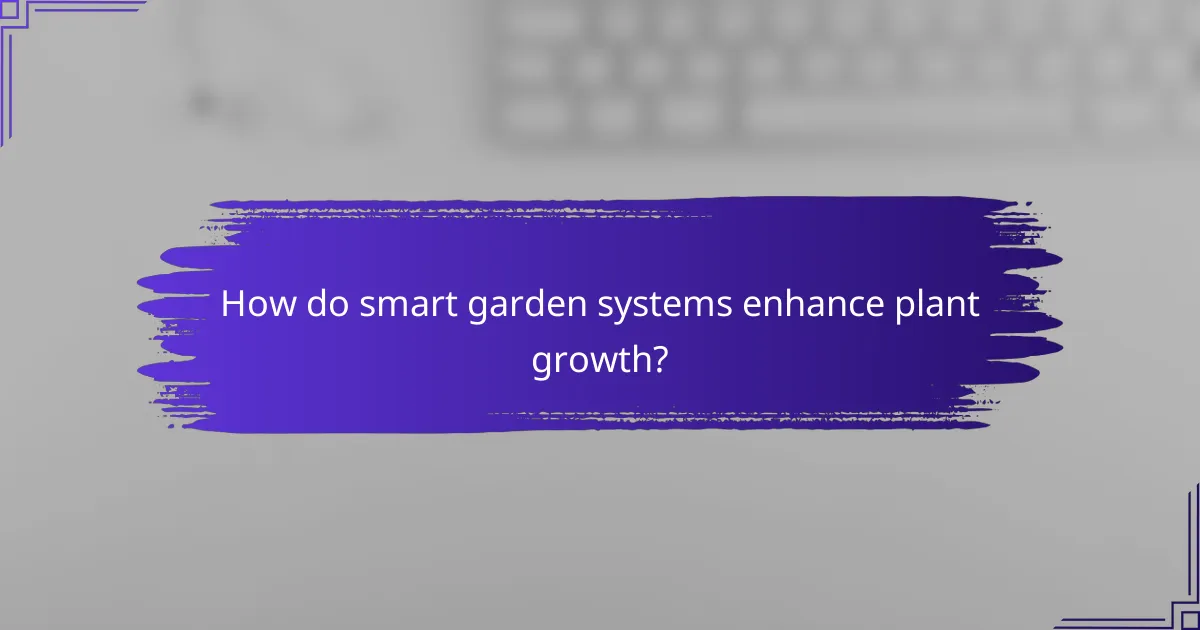 How do smart garden systems enhance plant growth?