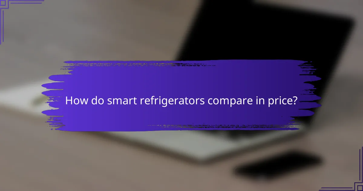 How do smart refrigerators compare in price?