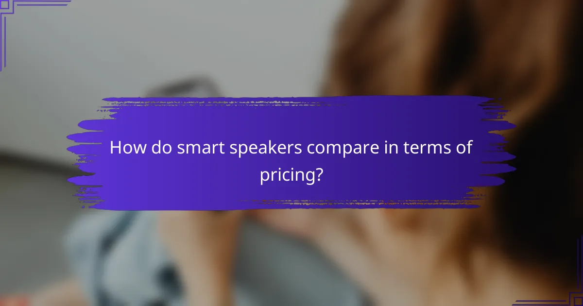 How do smart speakers compare in terms of pricing?
