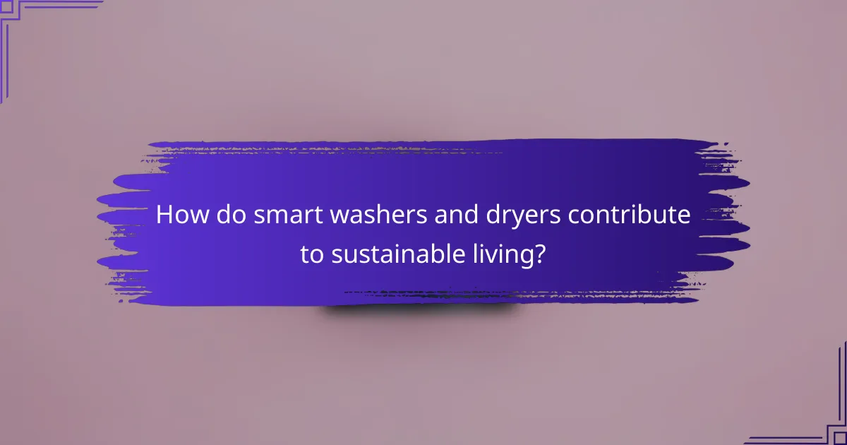 How do smart washers and dryers contribute to sustainable living?
