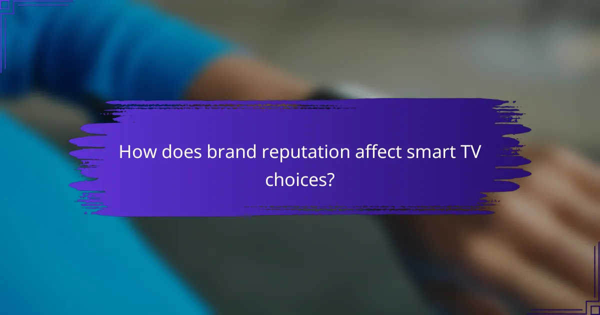 How does brand reputation affect smart TV choices?
