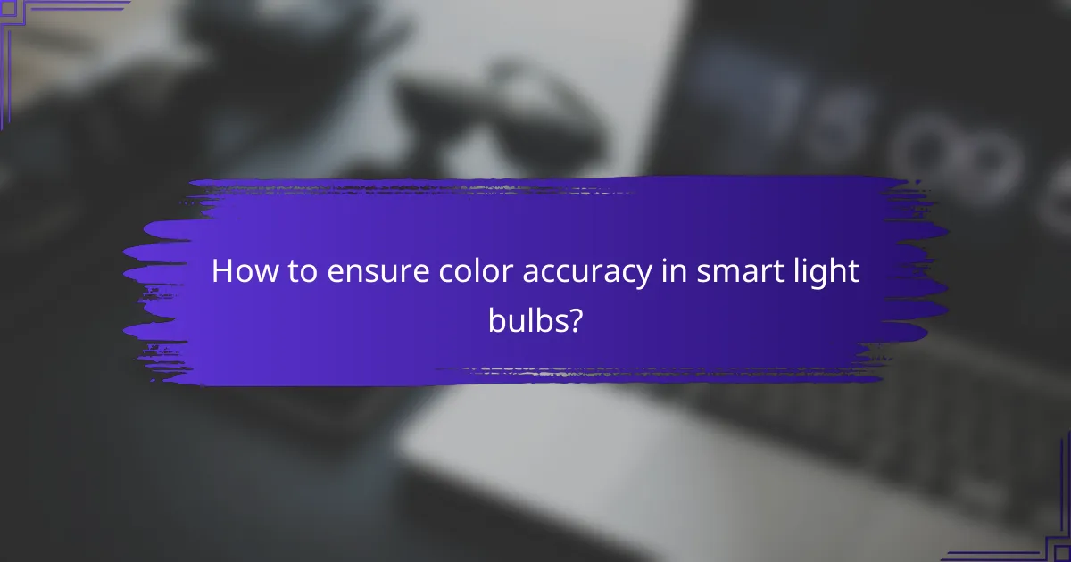 How to ensure color accuracy in smart light bulbs?