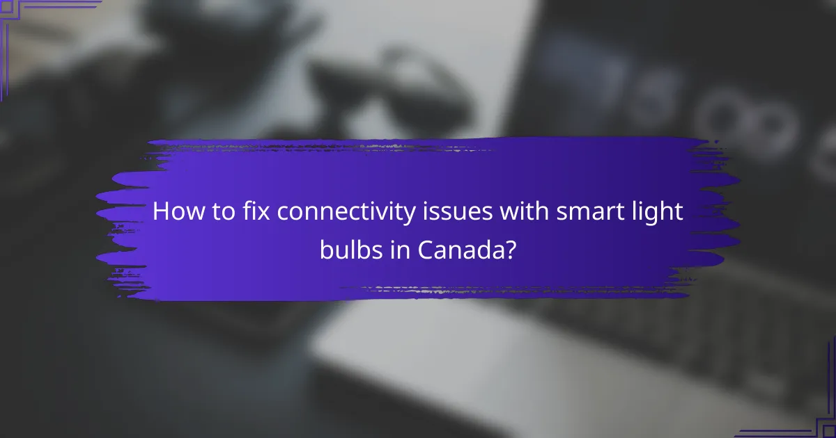 How to fix connectivity issues with smart light bulbs in Canada?