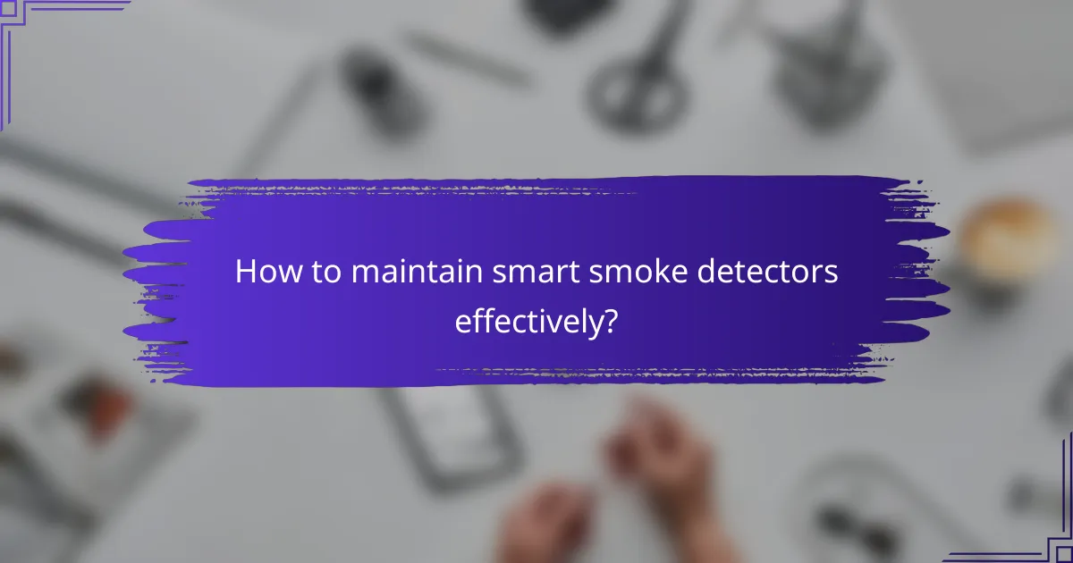 How to maintain smart smoke detectors effectively?