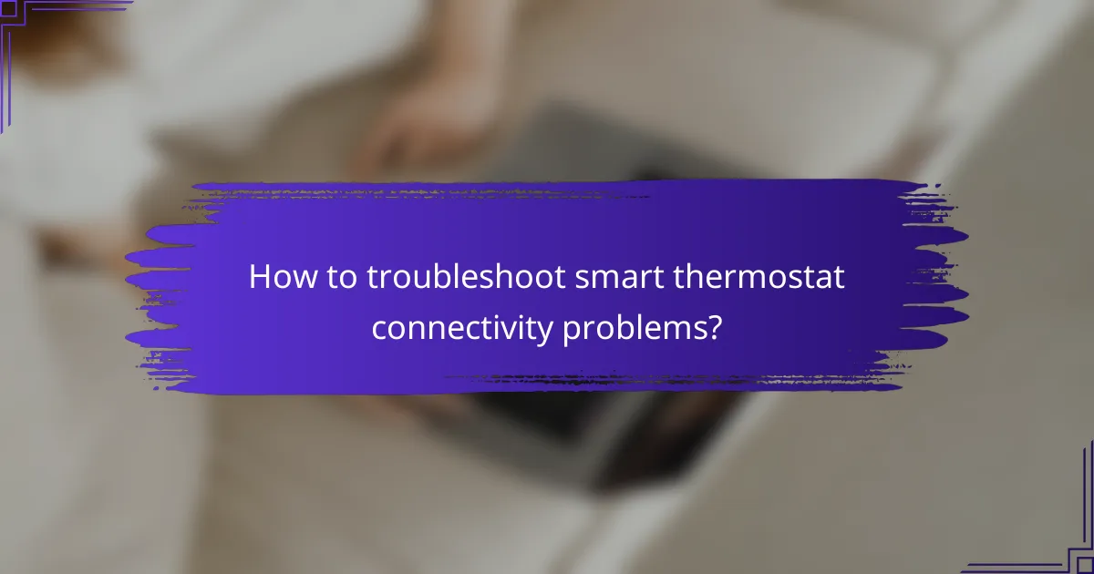 How to troubleshoot smart thermostat connectivity problems?
