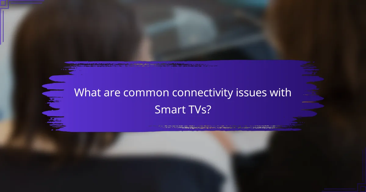 What are common connectivity issues with Smart TVs?