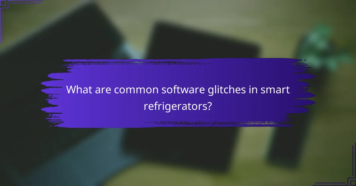What are common software glitches in smart refrigerators?
