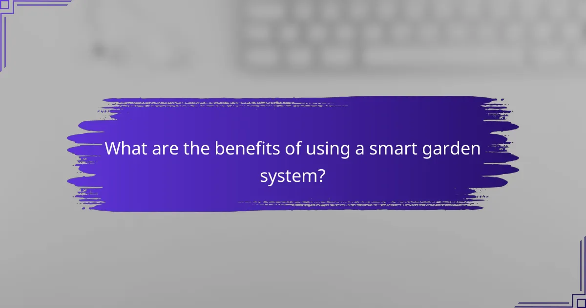 What are the benefits of using a smart garden system?