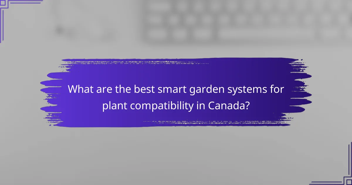 What are the best smart garden systems for plant compatibility in Canada?