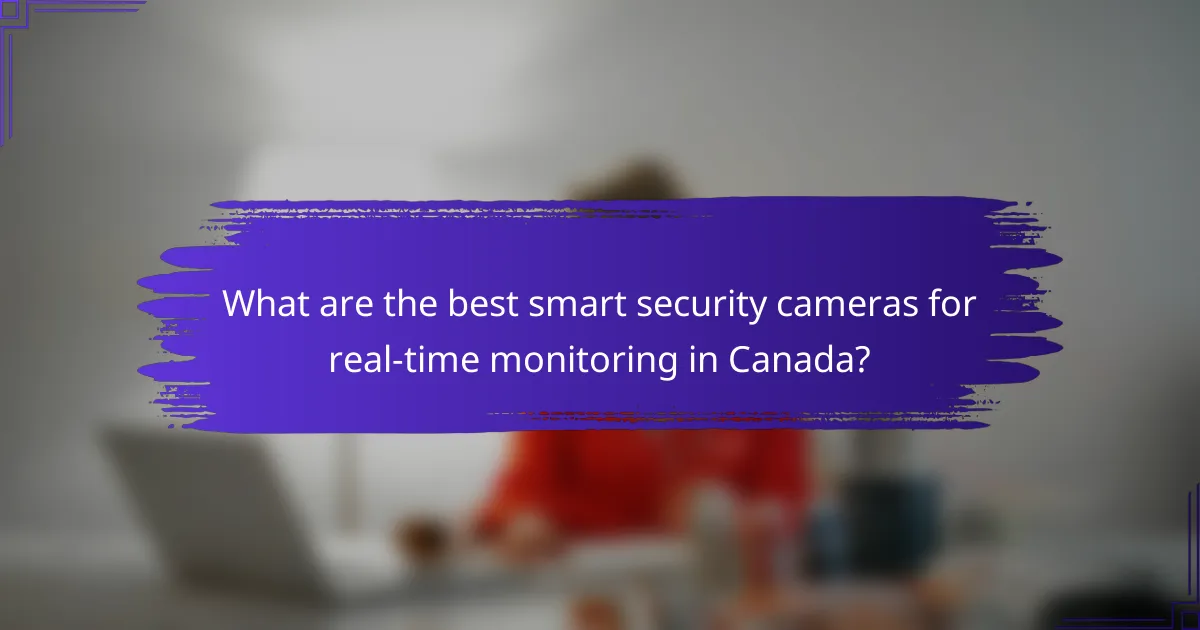 What are the best smart security cameras for real-time monitoring in Canada?