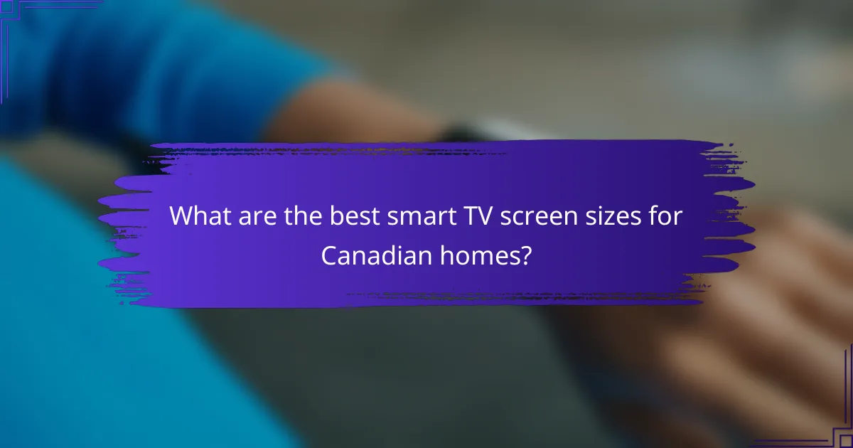 What are the best smart TV screen sizes for Canadian homes?