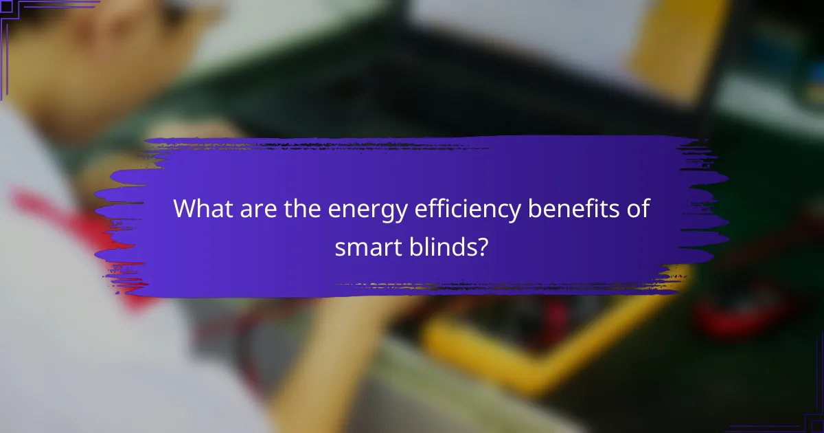 What are the energy efficiency benefits of smart blinds?