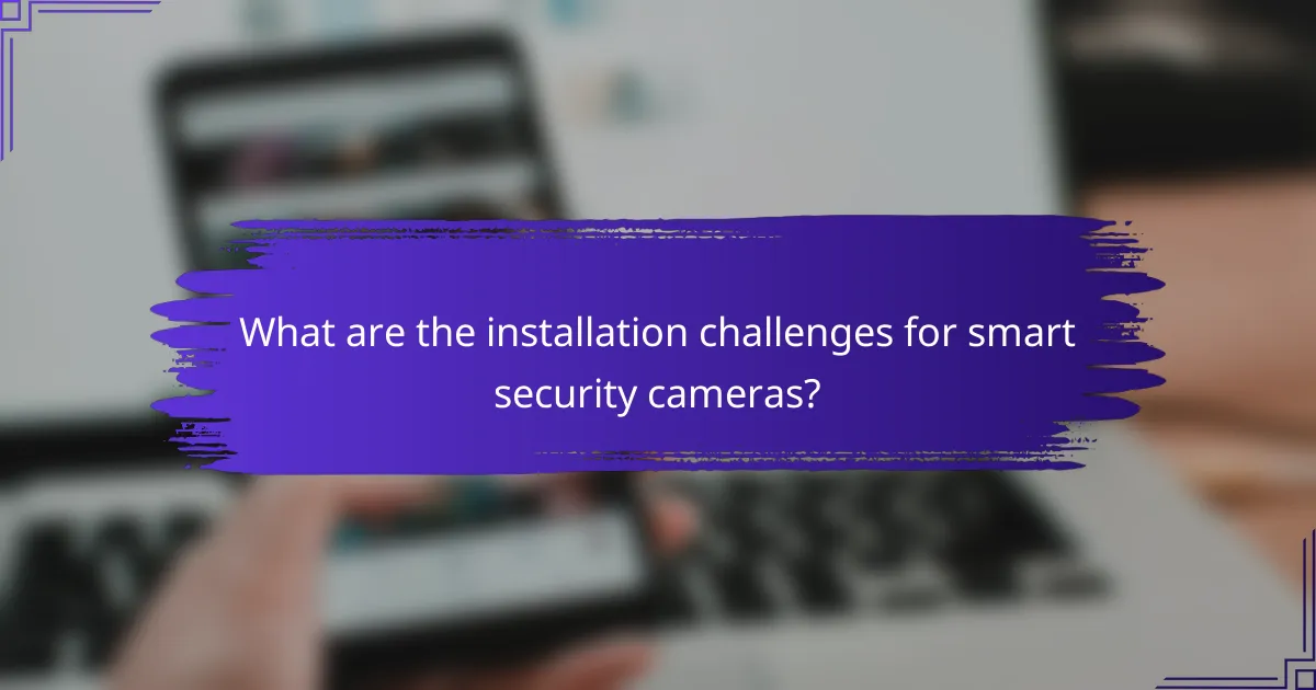 What are the installation challenges for smart security cameras?