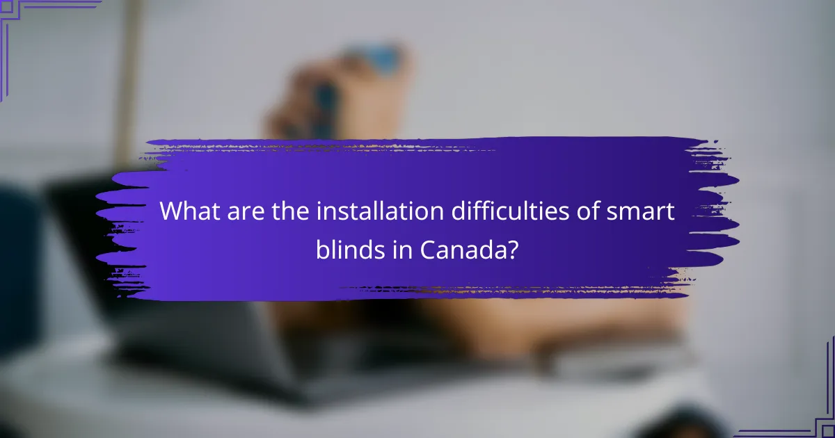 What are the installation difficulties of smart blinds in Canada?