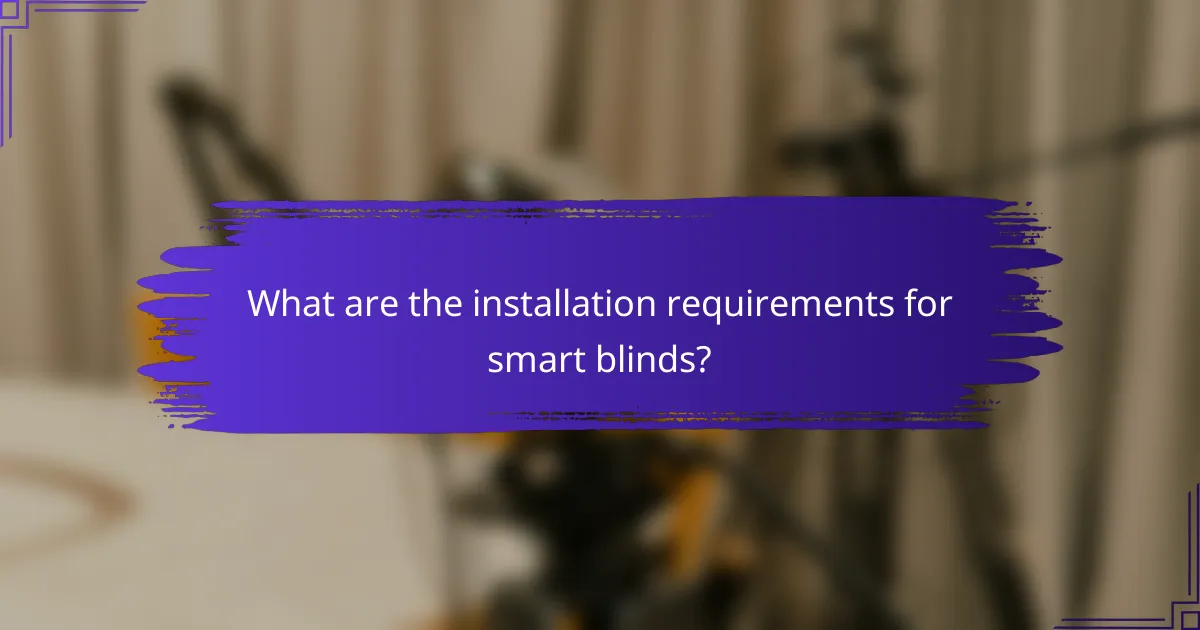 What are the installation requirements for smart blinds?