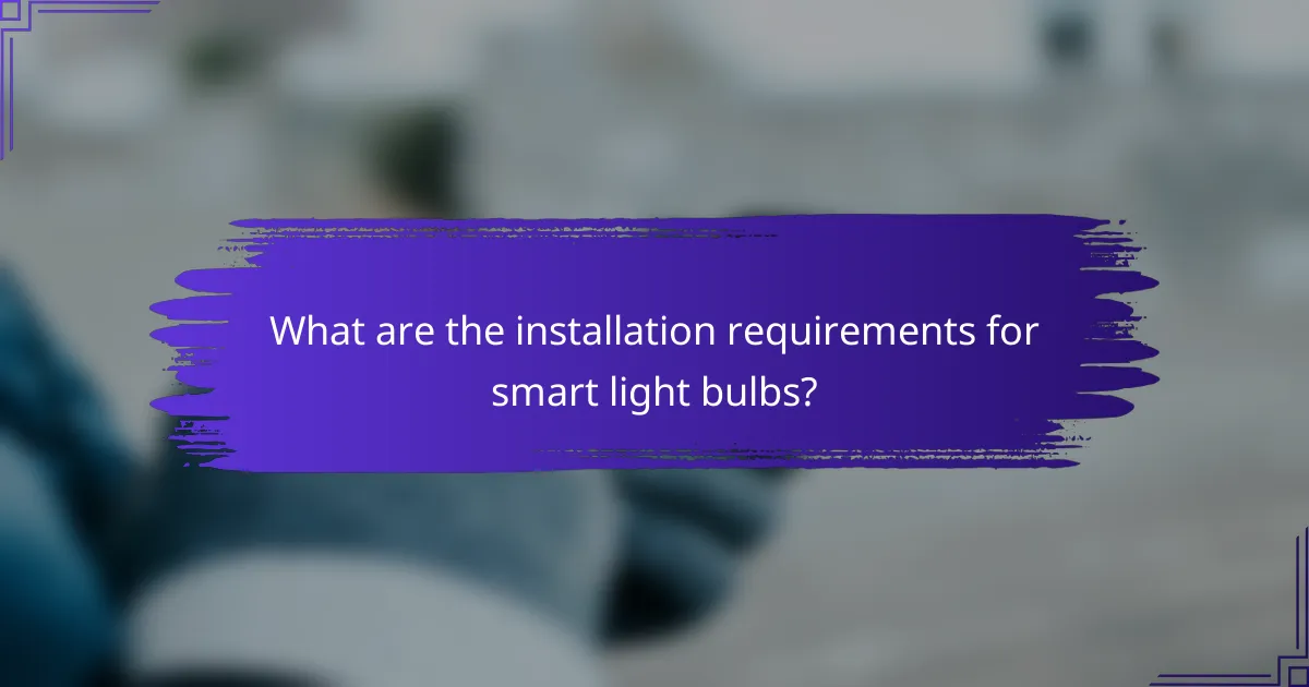 What are the installation requirements for smart light bulbs?