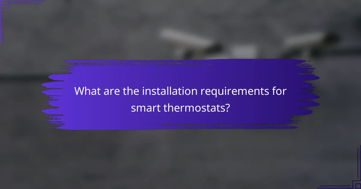 What are the installation requirements for smart thermostats?