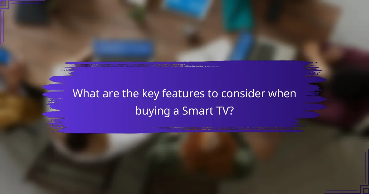What are the key features to consider when buying a Smart TV?