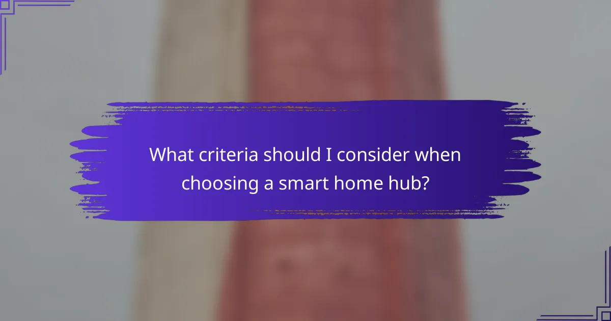 What criteria should I consider when choosing a smart home hub?