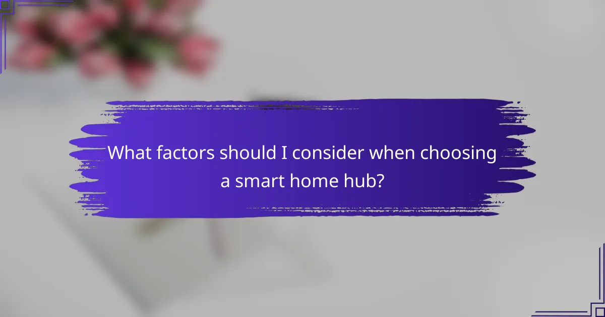 What factors should I consider when choosing a smart home hub?