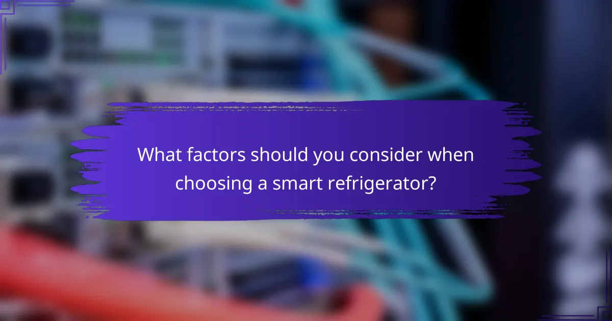 What factors should you consider when choosing a smart refrigerator?