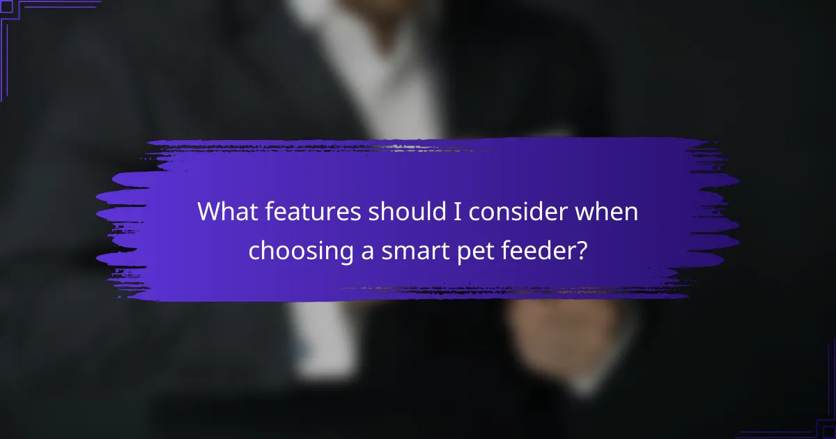What features should I consider when choosing a smart pet feeder?