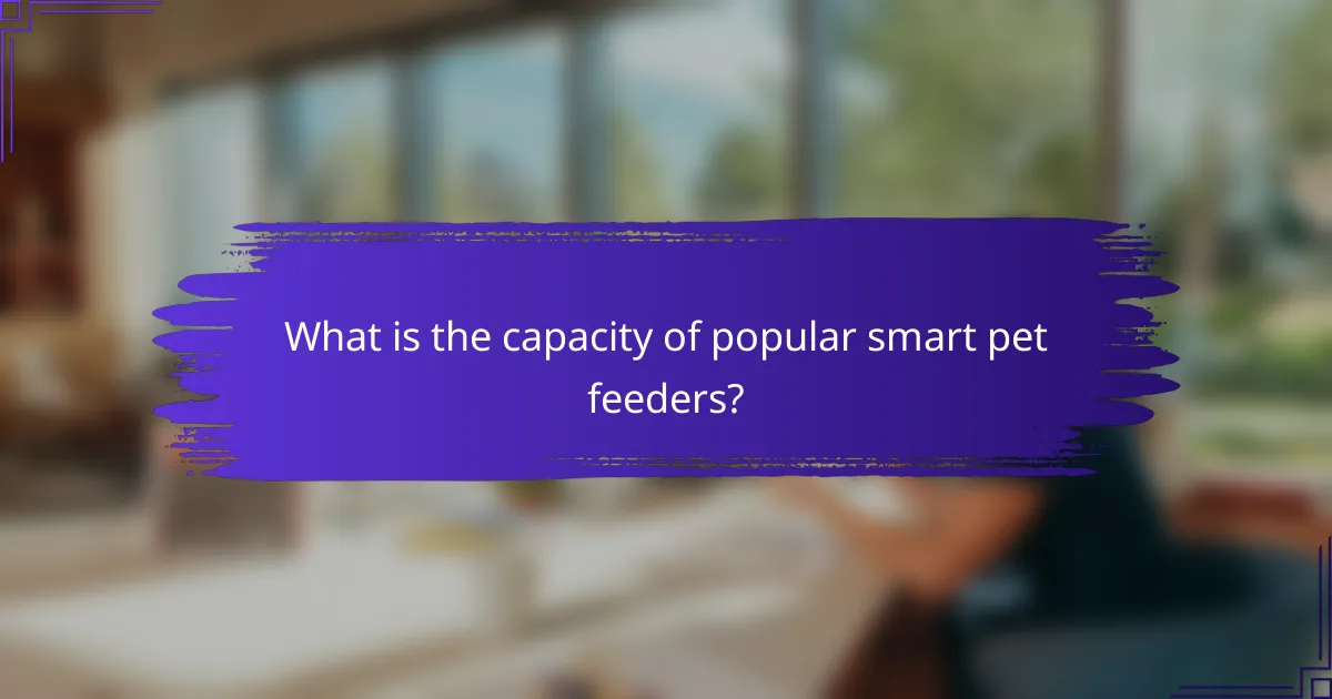 What is the capacity of popular smart pet feeders?