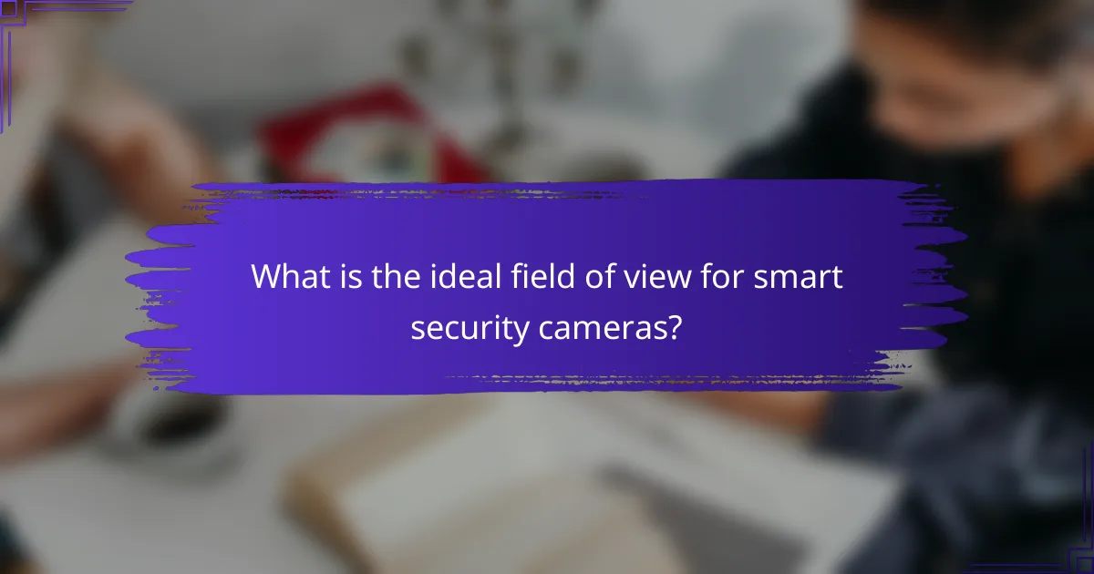 What is the ideal field of view for smart security cameras?