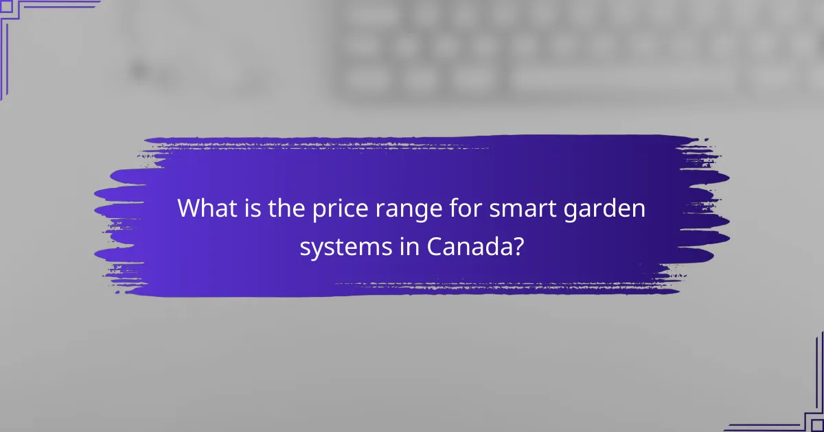 What is the price range for smart garden systems in Canada?