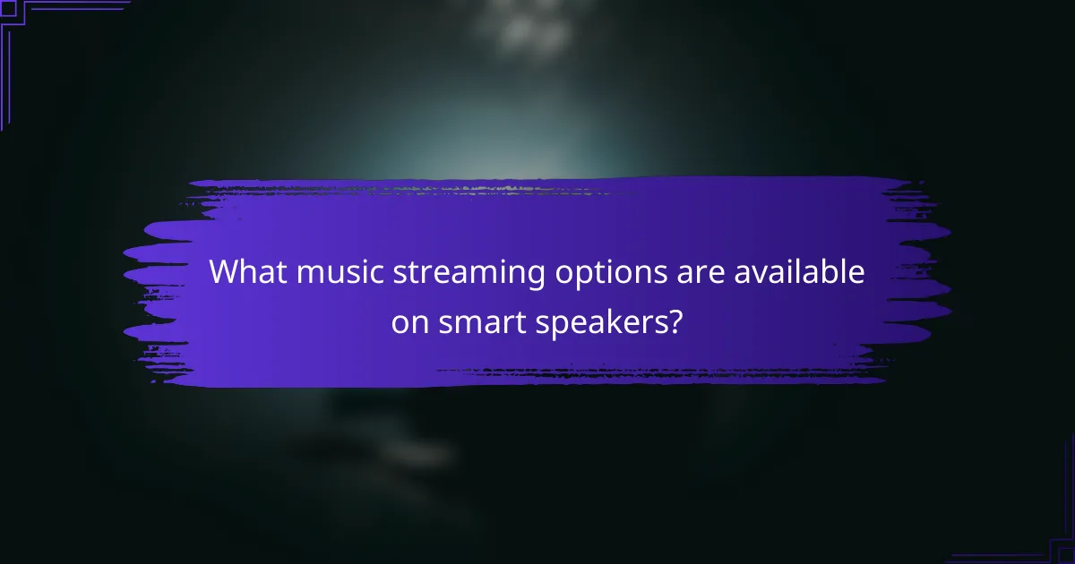 What music streaming options are available on smart speakers?