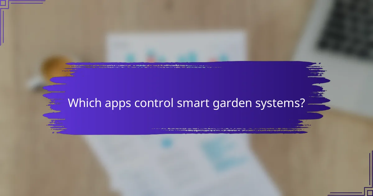Which apps control smart garden systems?