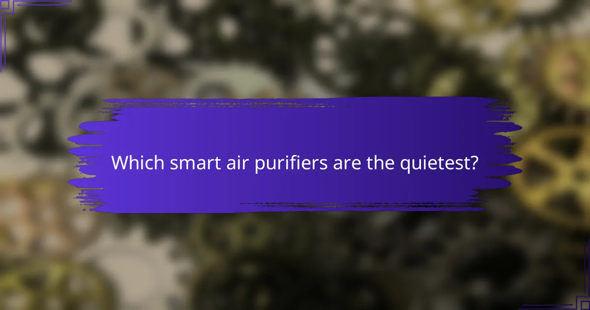 Which smart air purifiers are the quietest?