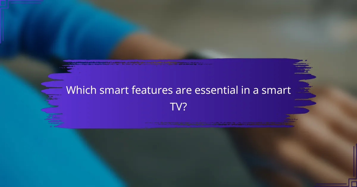 Which smart features are essential in a smart TV?